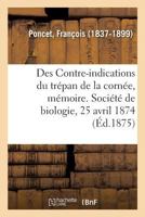 Des Contre-indications du trépan de la cornée, mémoire. Société de biologie, 25 avril 1874 2329093233 Book Cover