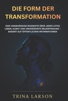 DIE FORM DER TRANSFORMATION: EINE UNABHÄNGIGE BIOGRAFIE ÜBER JARED LETOS LEBEN, KUNST UND UNVERZEHRTE NEUERFINDUNG – BASIERT AUF ÖFFENTLICHEN INFORMATIONEN (German Edition) B0GBW3P1FT Book Cover