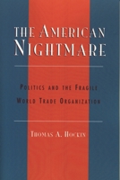 The American Nightmare: Politics and the Fragile World Trade Organization 0739105256 Book Cover