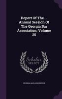 Report Of The ... Annual Session Of The Georgia Bar Association, Volume 25... 1277686165 Book Cover