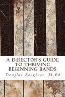The Director's Guide to Thriving Beginning Bands 1523604069 Book Cover