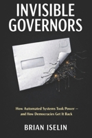 Invisible Governors: How Automated Systems Took Power — and How Democracies Get It Back B0GRNR9B31 Book Cover