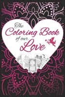 The Coloring Book of our Love: Romantic Quotes Mandala Style I Valentine's Day Appreciation Gift for Husband, Wife, Boyfriend or Girlfriend I Be in Love and Relax while Coloring 1670046729 Book Cover