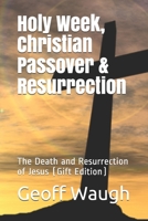Holy Week, Christian Passover & Resurrection (Gift Edition): The Death and Resurrection of Jesus (in colour) 1986735680 Book Cover