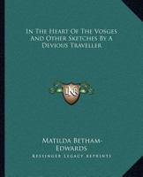 In the Heart of the Vosges (And Other Sketches by a 'Devious Traveller') 1512117714 Book Cover