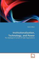 Institutionalization, Technology, and Power: The Ideological Context of Style Organizations 3639321367 Book Cover