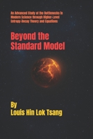 Beyond the Standard Model: An Advanced Study of the Bottlenecks in Modern Science through Higher-Level Entropy-Decay Theory and Equations B0F8N2593F Book Cover