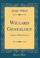 Willard Genealogy: Sequel To Willard Memoir... 1015473911 Book Cover