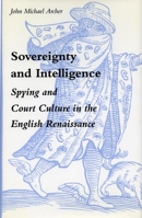 Sovereignty and Intelligence: Spying and Court Culture in the English Renaissance 0804720797 Book Cover