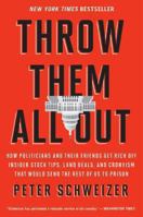 Throw Them All Out: How Politicians and Their Friends Get Rich Off of Insider Stock Tips, Land Deals, and Cronyism That Would Send the Rest of Us to Prison 0547573146 Book Cover