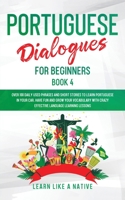 Portuguese Dialogues for Beginners Book 4: Over 100 Daily Used Phrases & Short Stories to Learn Portuguese in Your Car. Have Fun and Grow Your ... Lessons 1913907279 Book Cover