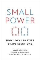 Small Power: How Local Parties Shape Elections 0197605001 Book Cover