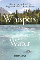 Whispers of Water: Salmon, Survival, and the Legacy of Alaska's Kenai River B0FDPZL2FJ Book Cover