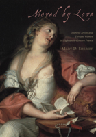 Moved by Love: Inspired Artists and Deviant Women in Eighteenth-Century France 0226752879 Book Cover