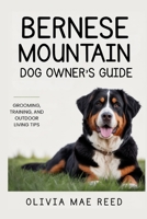 Bernese Mountain Dog Owner’s Guide: Grooming, Training, and Outdoor Living Tips B0GG7QKNBQ Book Cover