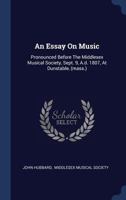 An Essay On Music: Pronounced Before The Middlesex Musical Society, September 9, 1807 (1808) 1340570858 Book Cover