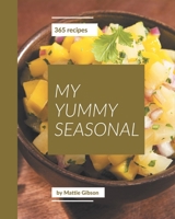My 365 Yummy Seasonal Recipes: Make Cooking at Home Easier with Yummy Seasonal Cookbook! B08JVJP2NM Book Cover