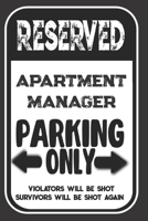 Reserved Apartment Manager Parking Only. Violators Will Be Shot. Survivors Will Be Shot Again: Blank Lined Notebook | Thank You Gift For Apartment Manager 1693974320 Book Cover