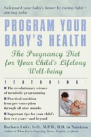 Program Your Baby's Health: The Pregnancy Diet for Your Child's Lifelong Well-Being 0345441990 Book Cover