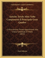 Antiche Tavole Altre Volte Componenti Il Principale Gran Quadro: E Altre Antiche Tavole Appartenenti Alla Chiesa Cattedrale Di Malta 116004113X Book Cover