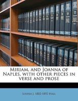 Miriam, and Joanna of Naples, With Other Pieces in Verse and Prose 1163914878 Book Cover