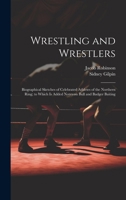 Wrestling and Wrestlers: Biographical Sketches of Celebrated Athletes of the Northern Ring; to Which is Added Notes on Bull and Badger Baiting 1021453293 Book Cover