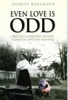 Even Love Is Odd: True Old Fashioned Pioneer Stories of Love and Romance 1562364553 Book Cover