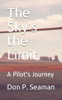 The Sky's the Limit: A Pilot's Journey 1678633429 Book Cover