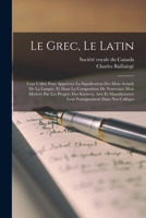 Le grec, le latin: Leur utilité pour apprécier la signification des mots actuels de la langue, et dans la composition de nouveaux mots mo 1019287829 Book Cover