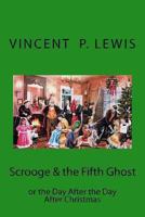 Scrooge & the 5th Ghost or The Day After, the Day After Christmas: Lynn M. Geyer 1467939021 Book Cover