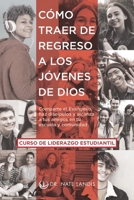 Cómo traer de regreso a los jóvenes de Dios: Comparte el Evangelio, haz discípulos y alcanza a tus amigos en tu escuela y comunidad (Spanish Edition) 1600392512 Book Cover