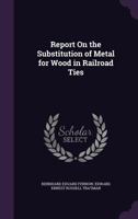 Report on the Substitution of Metal for Wood in Railroad Ties 1377569357 Book Cover