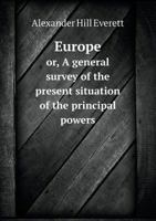 Europe: Or, a General Survey of the Present Situation of the Principal Powers; with Conjectures On Their Future Prospects 1432654632 Book Cover
