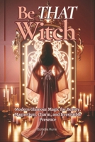 Be THAT Witch: Modern Glamour Spells for Beauty, Confidence, Self-Love, and Timeless Radiance B0GQPRTZBC Book Cover
