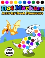 Dot Markers Activity Book Dinosaurs For Kids: Do A Dot Page a day | Dot Coloring Books For Toddlers | Paint Daubers Marker Art Creative Kids Activity Book B08XYFP2G7 Book Cover