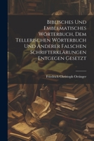 Biblisches und Emblematisches Wörterbuch, dem Tellerischen Wörterbuch und Anderer falschen Schrifterklärungen entgegen gesetzt (German Edition) 1022565486 Book Cover