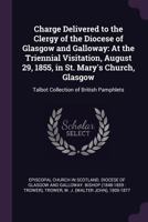 Charge Delivered to the Clergy of the Diocese of Glasgow and Galloway: At the Triennial Visitation, August 29, 1855, in St. Mary's Church, Glasgow: Talbot Collection of British Pamphlets 1378867289 Book Cover