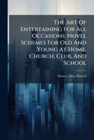 The Art of Entertaining for All Occasions; Novel Schemes for Old and Young at Home, Church, Club, and School 1245810111 Book Cover