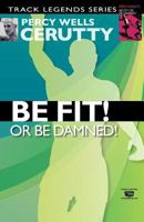 Be Fit! or be Damned 1496029984 Book Cover