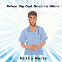 When My Dad Goes to Work He is a Nurse B0F6Y28FY9 Book Cover