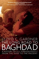 The Long Road to Baghdad: A History of U.S. Foreign Policy from the 1970s to the Present 1595584765 Book Cover