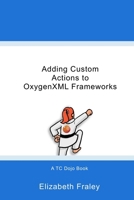 Adding Custom Actions to OxygenXML Frameworks 1732676631 Book Cover