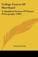 College Course Of Shorthand: A Simplified System Of Pitman Phonography 0548888884 Book Cover