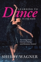 Learning to Dance in the Rain: Surviving Grief, Internet Dating and Romance Scams! B0HHQRH4W7 Book Cover
