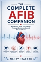 The complete Afib companion: Managing atrial fibrillation through evidence-based medical care B0H8J9CCPS Book Cover