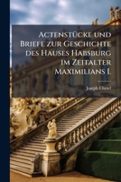Actenst�cke und Briefe zur Geschichte des Hauses Habsburg im Zeitalter Maximilian's I. 1174401850 Book Cover