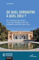 De quel zoroastre à quel dieu ?: De la révolution des savoirs à la prisca theologia, source de philosophia perennis, depuis Ficin (Ouverture Philosophique) (French Edition) 2336488299 Book Cover