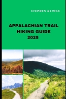 APPALACHIAN TRAIL HIKING GUIDE 2025: Step-by-Step to the Best Hiking Experiences of Appalachian Trail in 2025 (HIKING AND TRAVEL COMPANION) B0DYNS6MF1 Book Cover