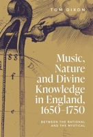 Music, Nature and Divine Knowledge in England, 1650-1750: Between the Rational and the Mystical 178327767X Book Cover