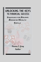 Unlocking the keys to Financial Success: Strategies for Building Business Wealth Safely. B0CL6SF6GJ Book Cover